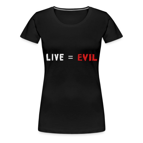 Live = Evil - Women's Premium T-Shirt
