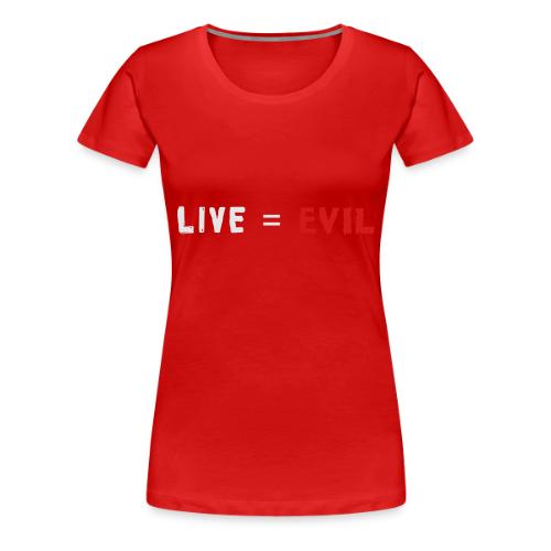Live = Evil - Women's Premium T-Shirt