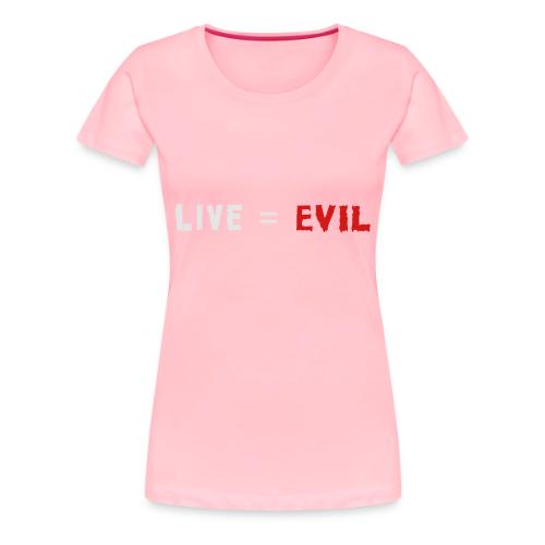 Live = Evil - Women's Premium T-Shirt