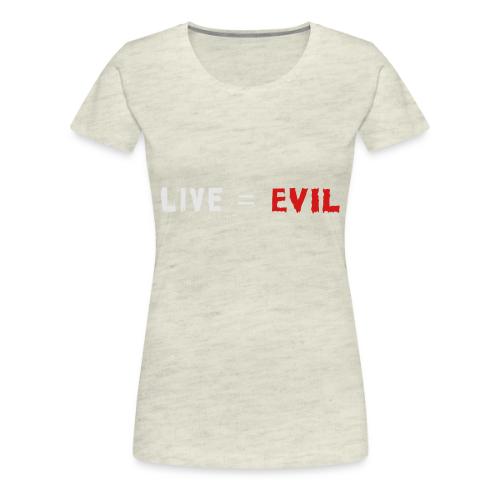 Live = Evil - Women's Premium T-Shirt