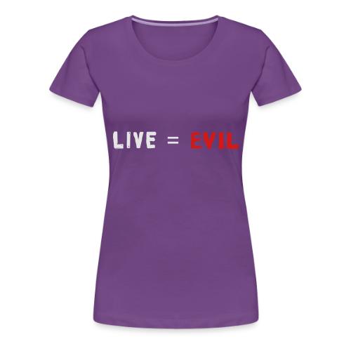 Live = Evil - Women's Premium T-Shirt