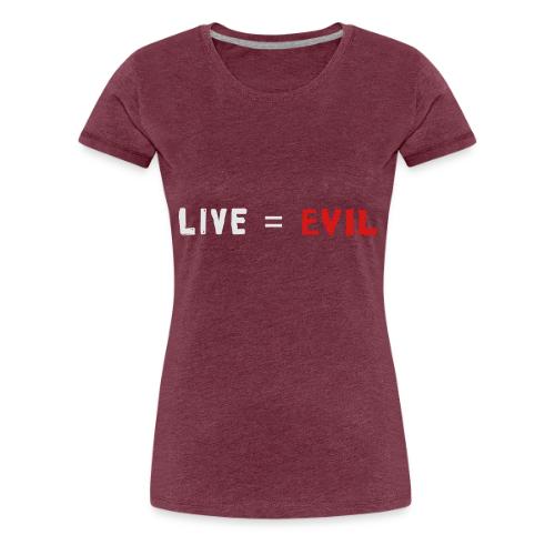 Live = Evil - Women's Premium T-Shirt