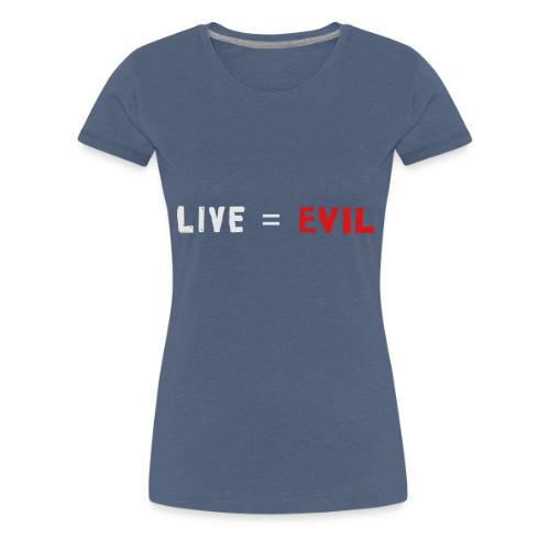 Live = Evil - Women's Premium T-Shirt