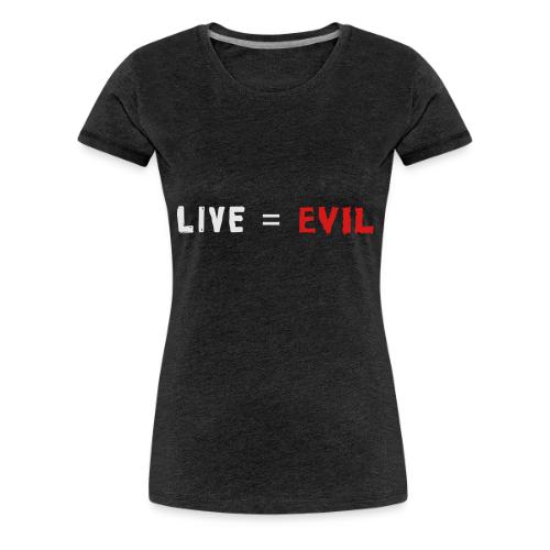 Live = Evil - Women's Premium T-Shirt