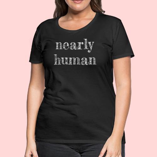 nearly human - Women's Premium T-Shirt