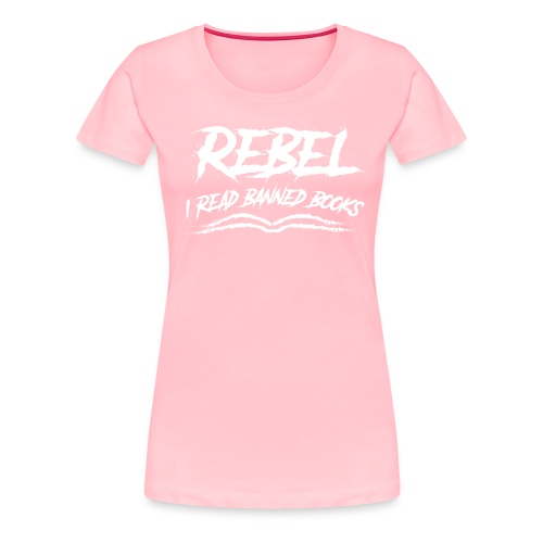 Rebel - I read banned books - Women's Premium T-Shirt