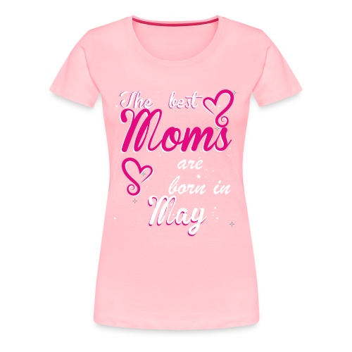 The Best Moms are born in May - Women's Premium T-Shirt
