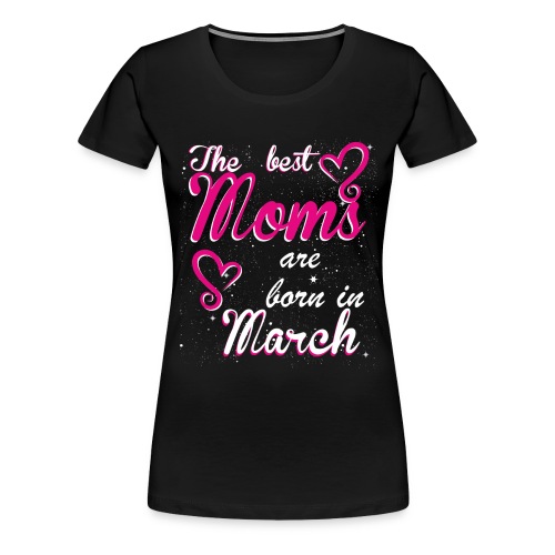 The Best Moms are born in March - Women's Premium T-Shirt