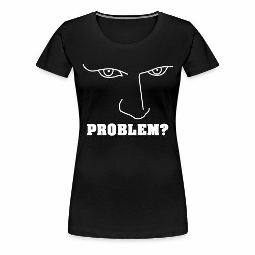 Do you have or are you looking for TROUBLE? - Women's Premium T-Shirt