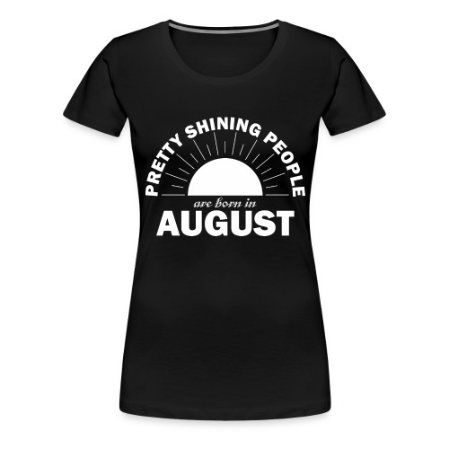 Pretty Shining People Are Born In August - Women's Premium T-Shirt
