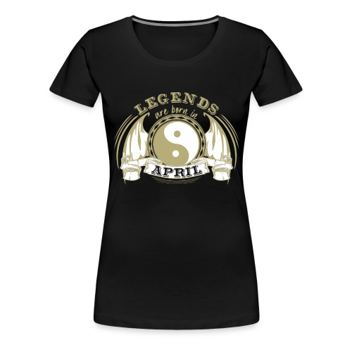 Legends are born in April - Women's Premium T-Shirt