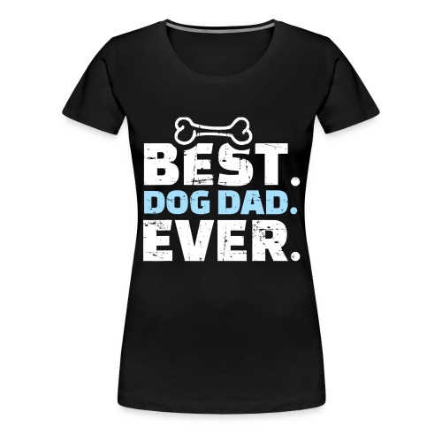 Best Dog Dad Ever T Shirt 459 - Women's Premium T-Shirt