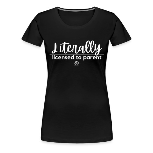Literally. licensed to parent. - Women's Premium T-Shirt