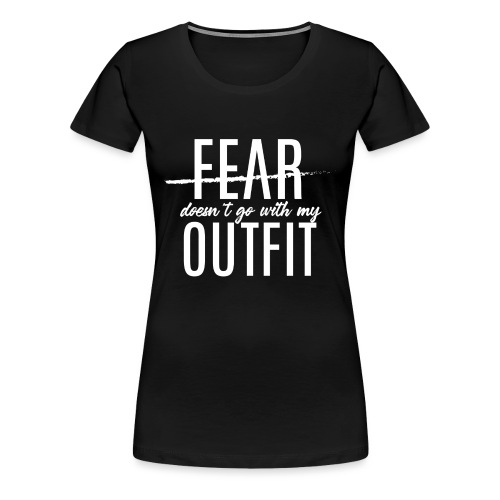 Fear Doesn't Go With My Outfit (White) - Women's Premium T-Shirt