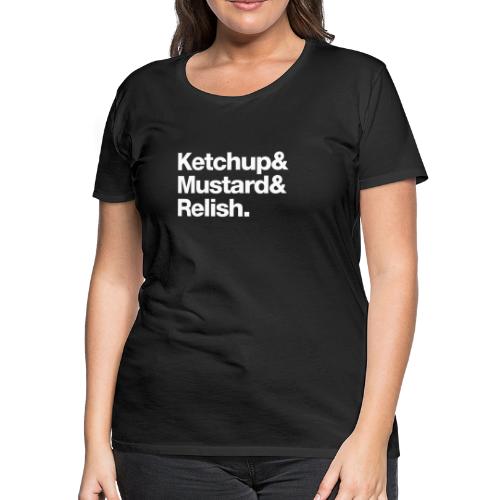 Ketchup & Mustard & Relish. (white text) - Women's Premium T-Shirt