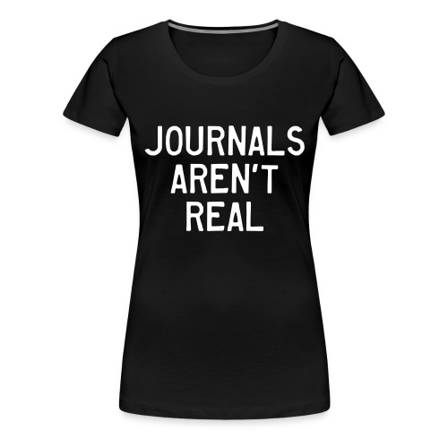 Journals Aren't Real - Women's Premium T-Shirt