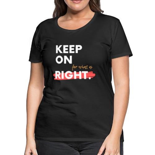 keep On For What Is Right! - Women's Premium T-Shirt