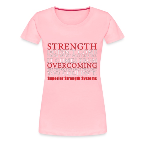 Strength Doesn t Come from - Women's Premium T-Shirt