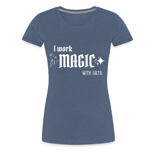 I Work Magic with Data (dark) - Women's Premium T-Shirt