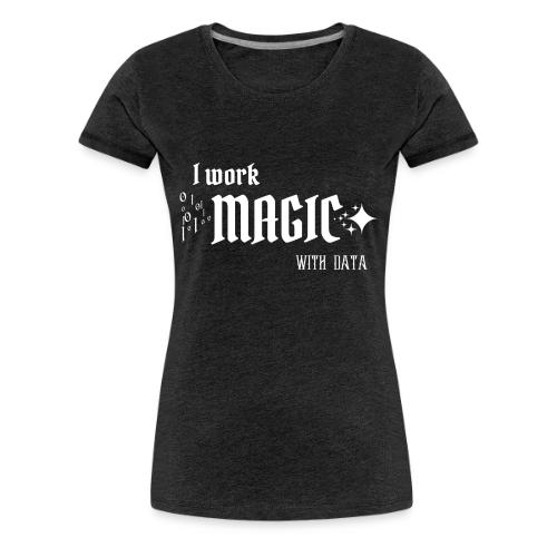 I Work Magic with Data (dark) - Women's Premium T-Shirt