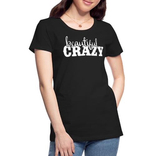 Beautiful Crazy - Women's Premium T-Shirt