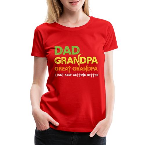 Dad Grandpa Great Grandpa I Just Keep Getting Bett - Women's Premium T-Shirt