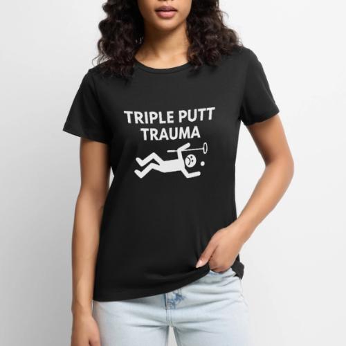 Triple Putt Trauma Funny Putter Quote - Women's Premium T-Shirt