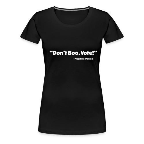 Dont_Boo_Vote_White_Trans_BG - Women's Premium T-Shirt