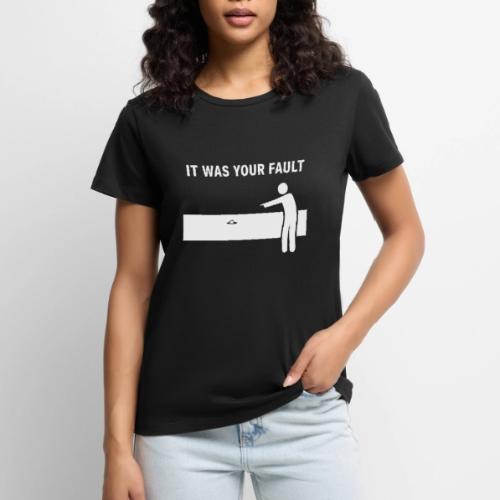 It Was Your Fault Funny Water Hazard Quote - Women's Premium T-Shirt