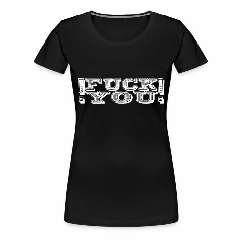 Fuck You ! A Fkn Cool Shirt Gift Idea - Women's Premium T-Shirt