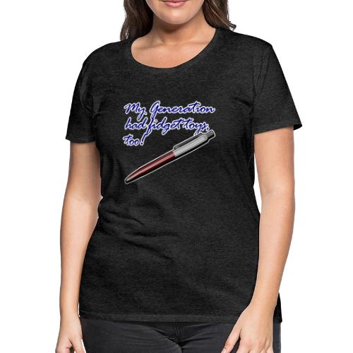 My generation had fidget toys, too! - Women's Premium T-Shirt