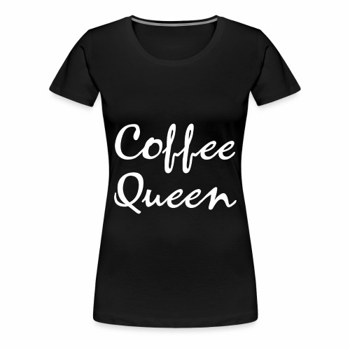 Coffee Queen Gift Ideas - Women's Premium T-Shirt