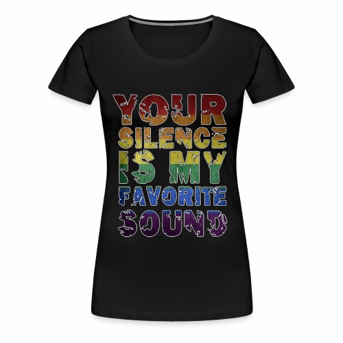 Your Silence Is My Favorite Sound LGBT Saying Idea - Women's Premium T-Shirt