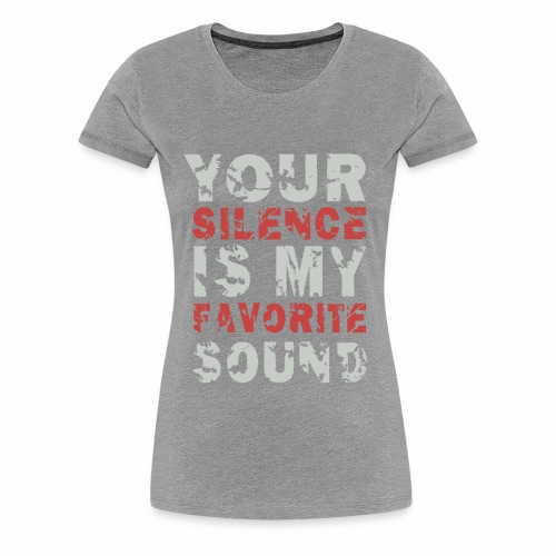 Your Silence Is My Favorite Sound Saying Ideas - Women's Premium T-Shirt