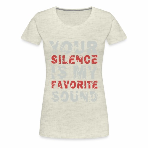 Your Silence Is My Favorite Sound Saying Ideas - Women's Premium T-Shirt
