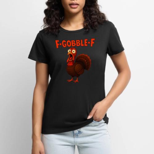 Funny Turkey “F-GOBBLE-F” Hilarious thanksgiving - Women's Premium T-Shirt