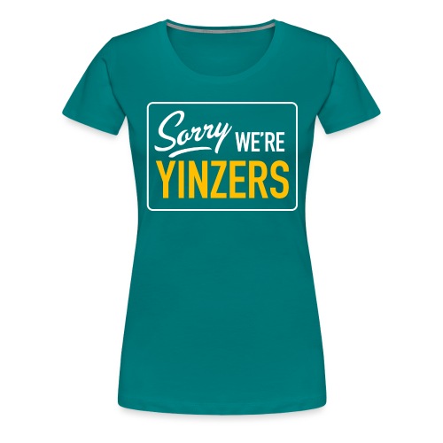 Sorry! We're Yinzers - Women's Premium T-Shirt