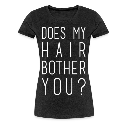 Does my Hair Bother You cup/mug - Women's Premium T-Shirt
