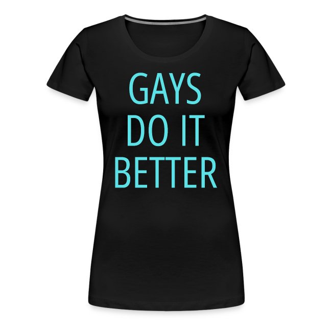 Gays Do It Better (in turquoise blue letters)