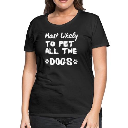 Most Likely To Pet All The Dogs Funny Dog Lovers - Women's Premium T-Shirt