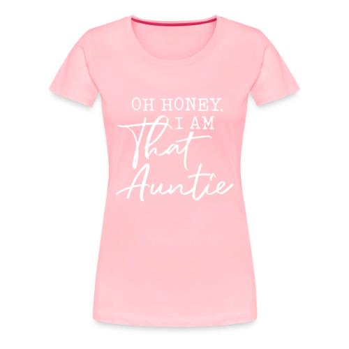 Oh Honey I Am That Auntie - Women's Premium T-Shirt