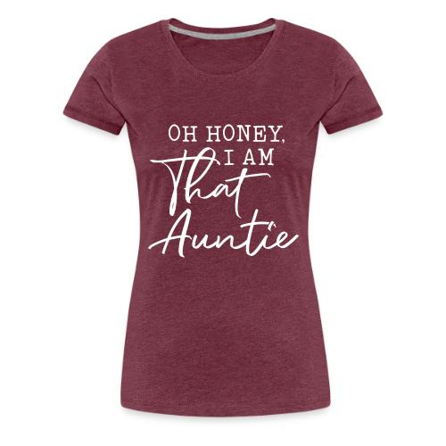 Oh Honey I Am That Auntie - Women's Premium T-Shirt