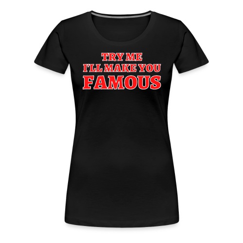 TRY ME I'LL MAKE YOU FAMOUS (Red and White) - Women's Premium T-Shirt