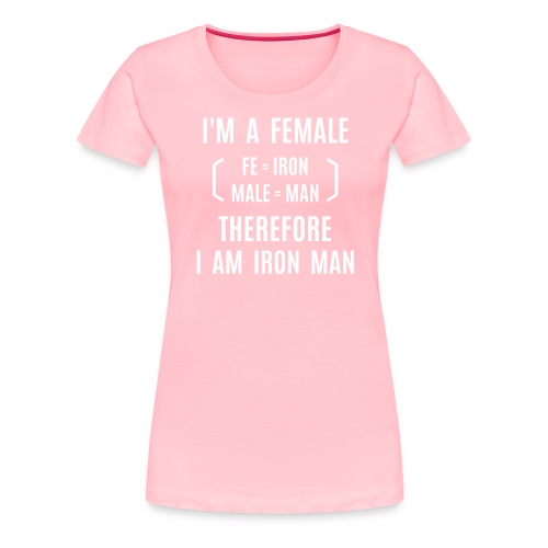 I'm A Female Therefore I Am Iron Man (fe+male) - Women's Premium T-Shirt