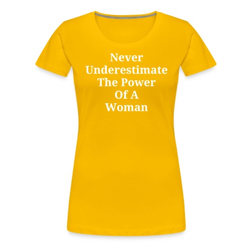 Never Underestimate The Power Of A Woman, Feminism - Women's Premium T-Shirt