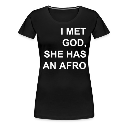 I met God She has an afro - Women's Premium T-Shirt