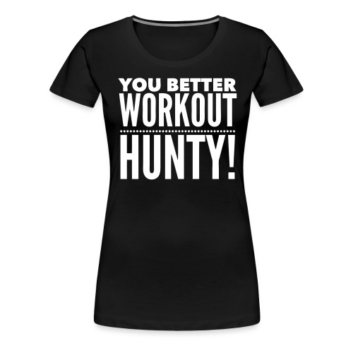 You Better Workout Hunty - Women's Premium T-Shirt