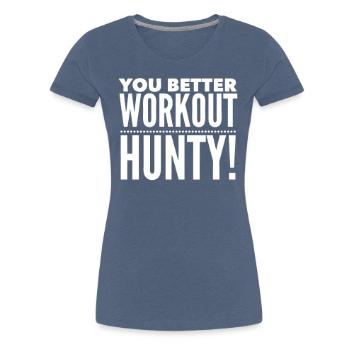 You Better Workout Hunty - Women's Premium T-Shirt