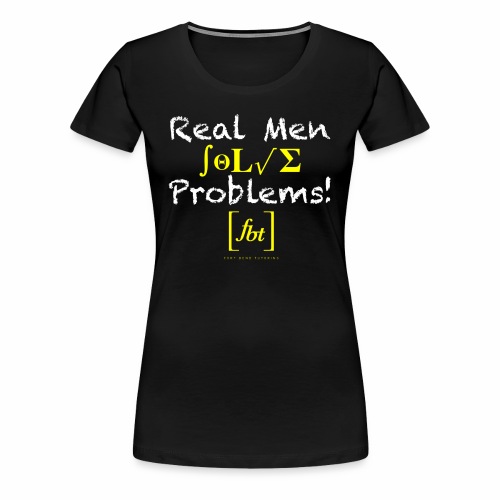 Real Men Solve Problems! [fbt] - Women's Premium T-Shirt