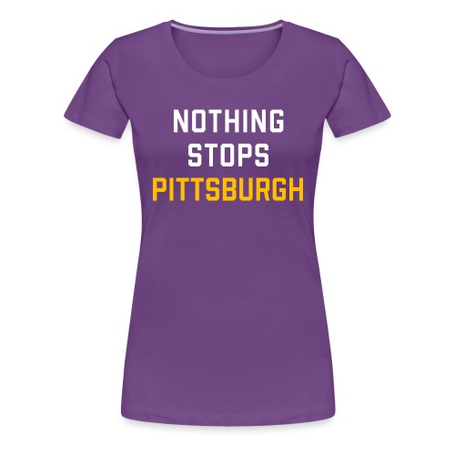 nothing stops pittsburgh - Women's Premium T-Shirt